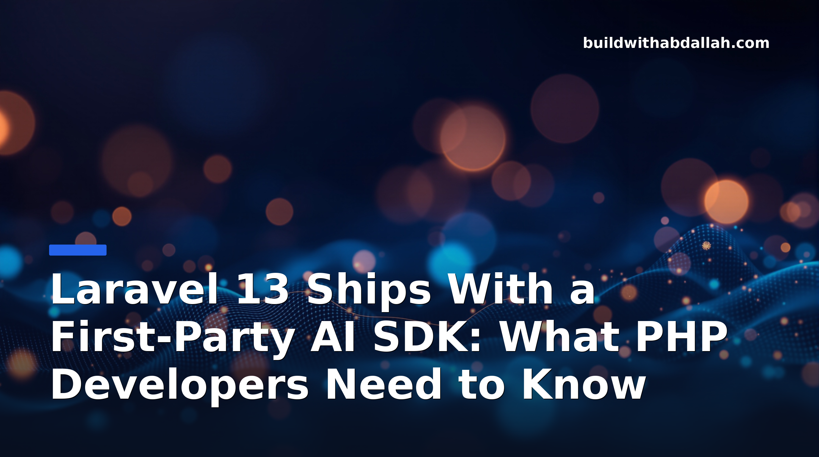 Laravel 13 Ships With a First-Party AI SDK: What PHP Developers Need to Know