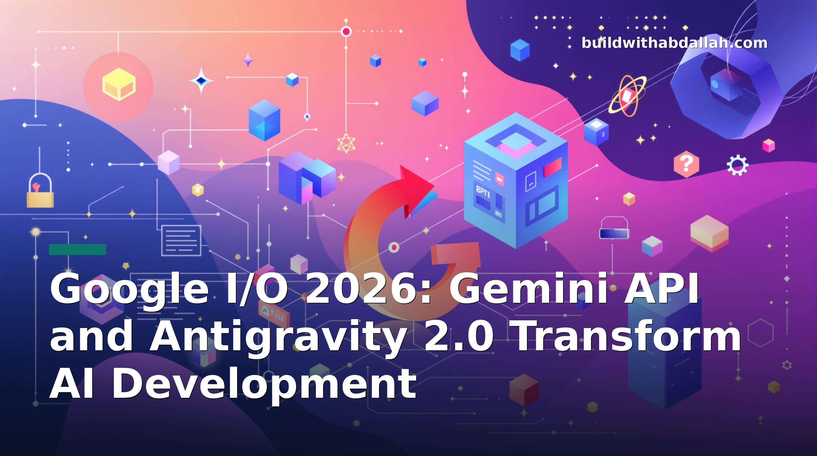 Google I/O 2026: Gemini API and Antigravity 2.0 Transform AI Development