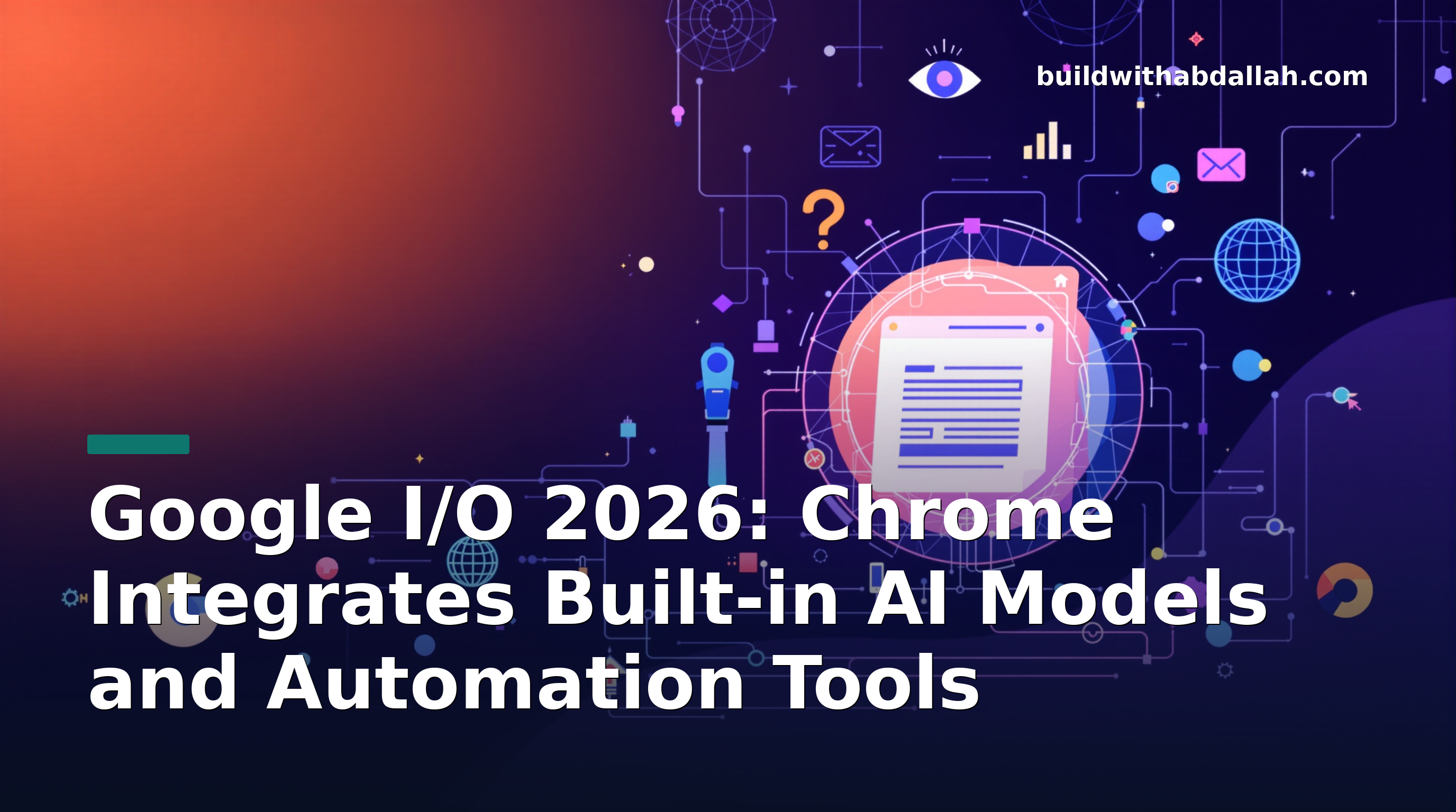 Google I/O 2026: Chrome Integrates Built-in AI Models and Automation Tools